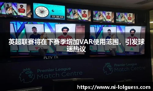 英超联赛将在下赛季增加VAR使用范围，引发球迷热议