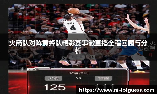 火箭队对阵黄蜂队精彩赛事微直播全程回顾与分析